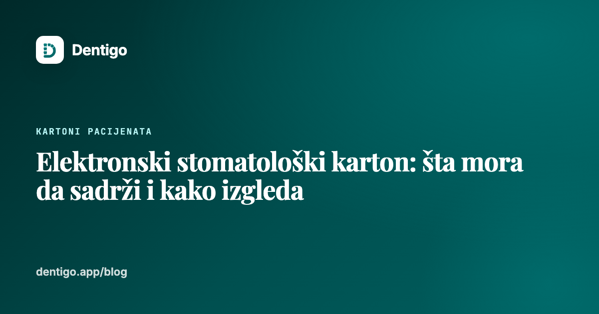 Elektronski stomatološki karton: šta mora da sadrži i kako izgleda